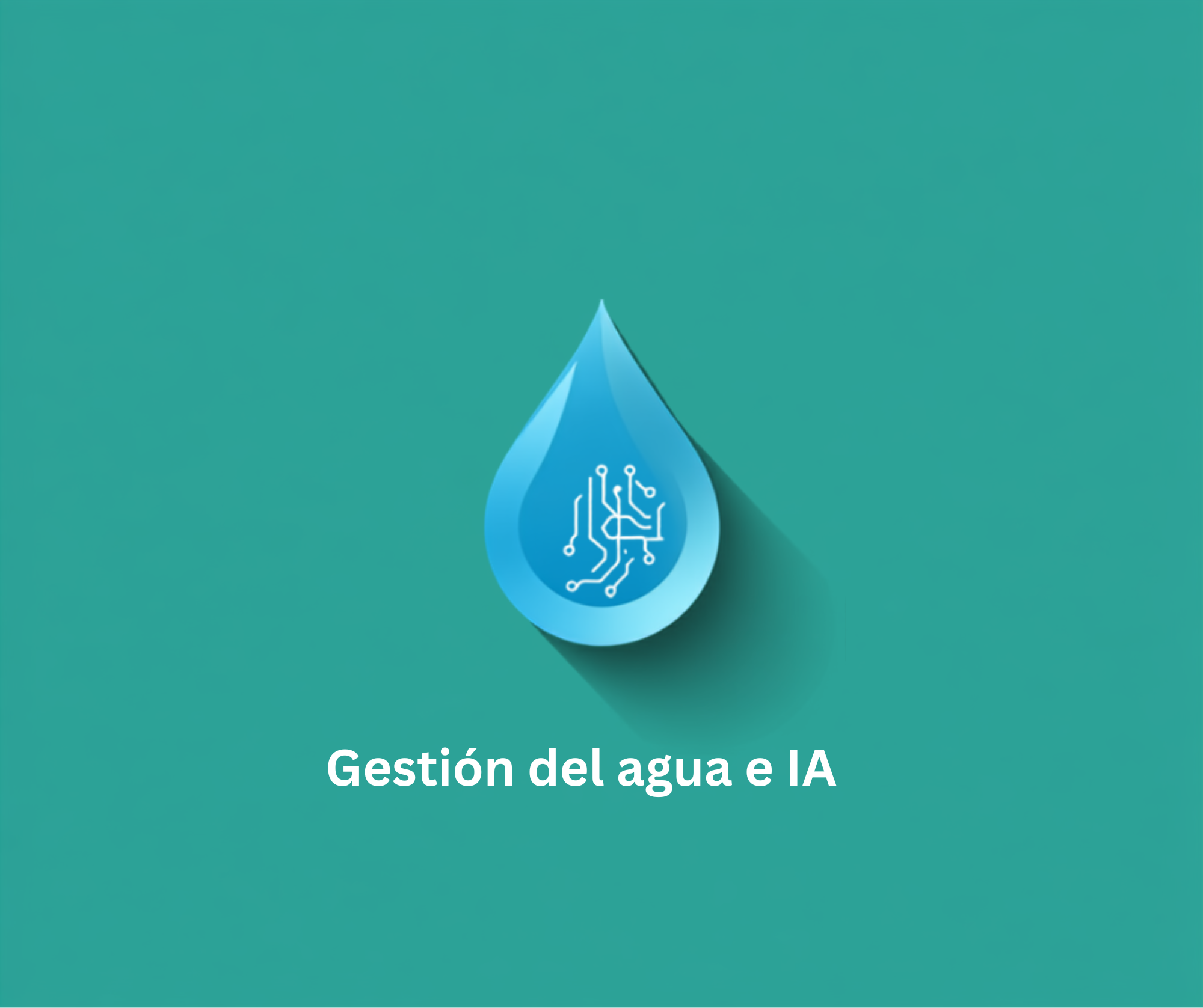 Gestión del agua con inteligencia artificial | IA SOSTENIBLE Gestión del agua con inteligencia artificial